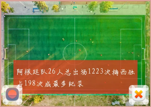 阿根廷队26人总出场1223次梅西独占198次成最多纪录