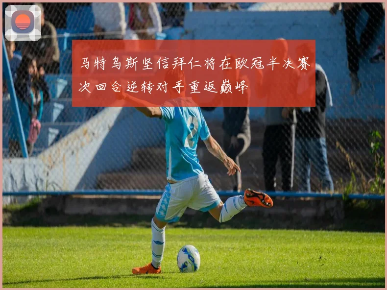 马特乌斯坚信拜仁将在欧冠半决赛次回合逆转对手重返巅峰