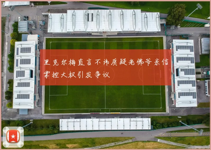 里克尔梅直言不讳质疑老佛爷亲信掌控大权引发争议